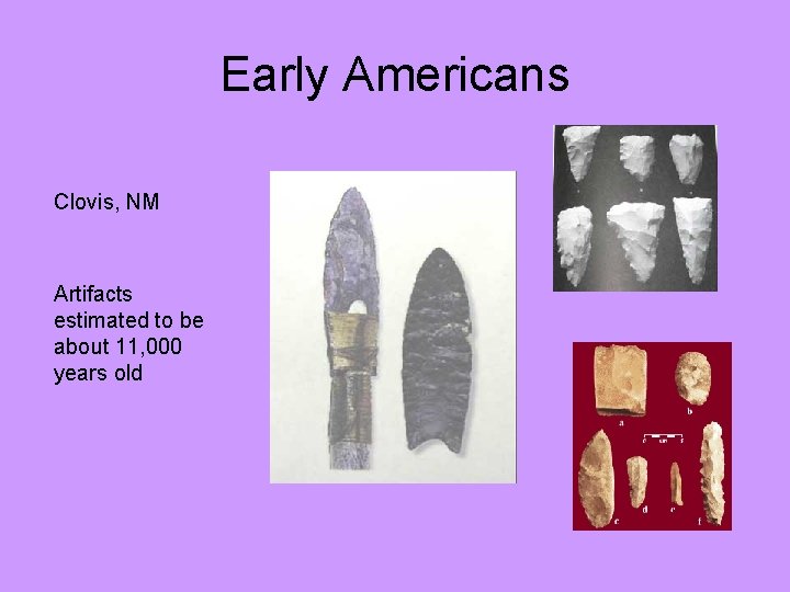Early Americans Clovis, NM Artifacts estimated to be about 11, 000 years old 