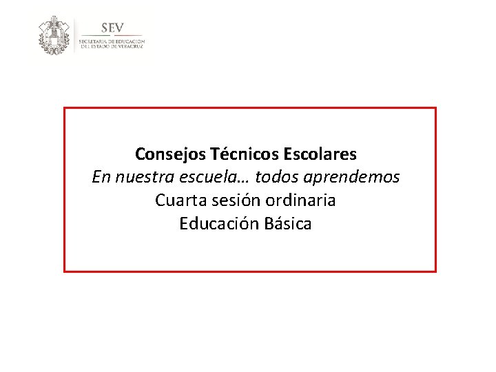 Consejos Técnicos Escolares En nuestra escuela… todos aprendemos Cuarta sesión ordinaria Educación Básica 