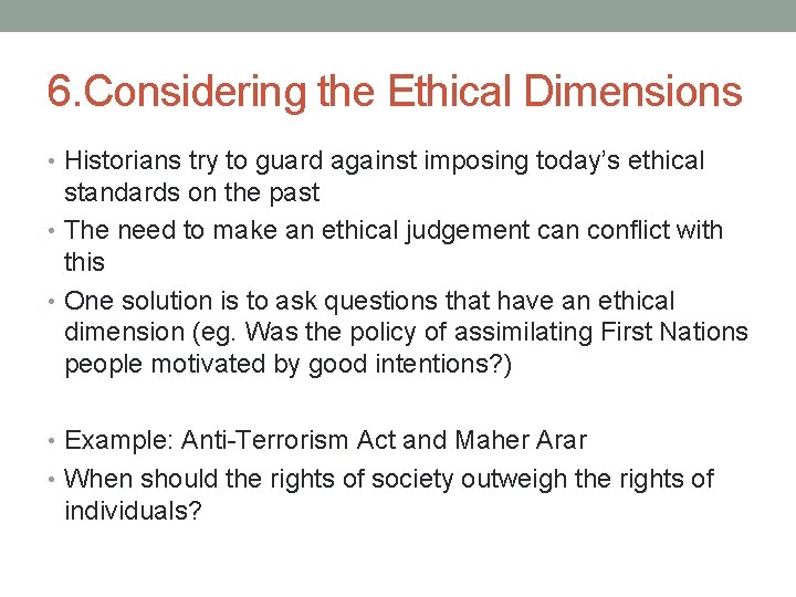 6. Considering the Ethical Dimensions • Historians try to guard against imposing today’s ethical