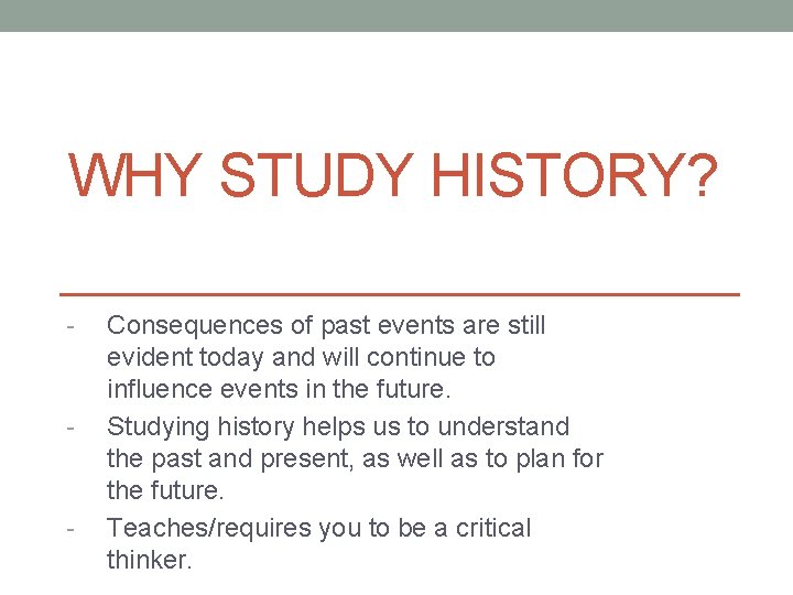 WHY STUDY HISTORY? - - - Consequences of past events are still evident today