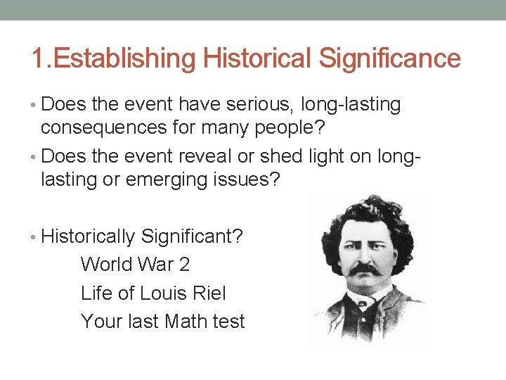 1. Establishing Historical Significance • Does the event have serious, long-lasting consequences for many