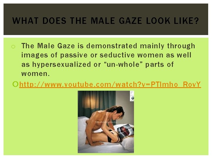 WHAT DOES THE MALE GAZE LOOK LIKE? o The Male Gaze is demonstrated mainly