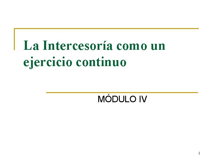 La Intercesoría como un ejercicio continuo MÓDULO IV 1 