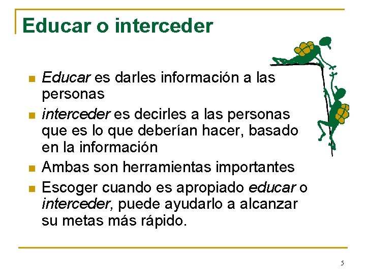 Educar o interceder n n Educar es darles información a las personas interceder es