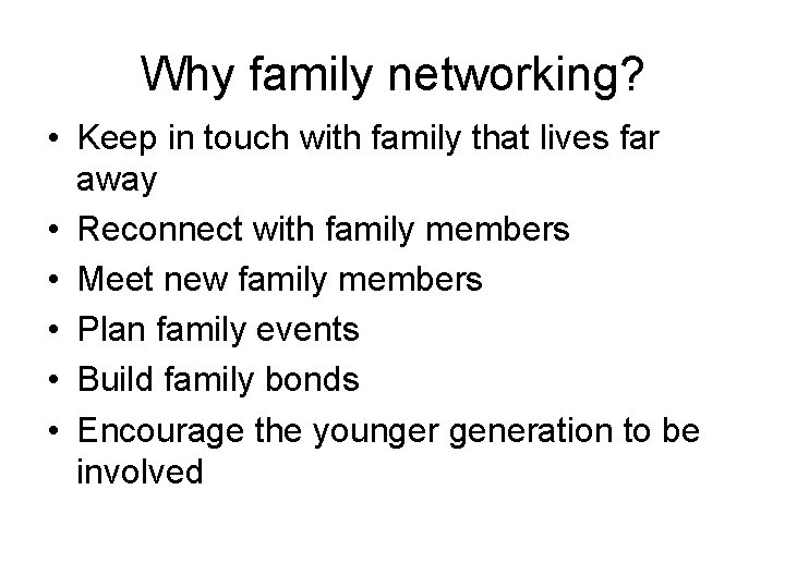 Why family networking? • Keep in touch with family that lives far away •