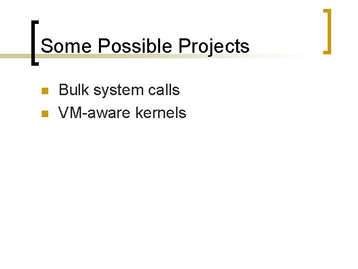 Some Possible Projects n n Bulk system calls VM-aware kernels 