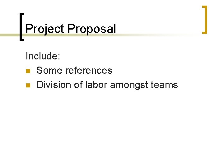 Project Proposal Include: n Some references n Division of labor amongst teams 