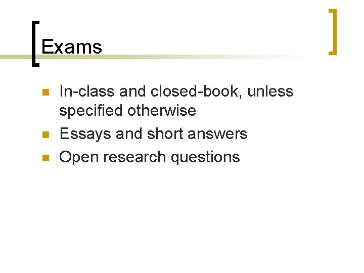 Exams n n n In-class and closed-book, unless specified otherwise Essays and short answers