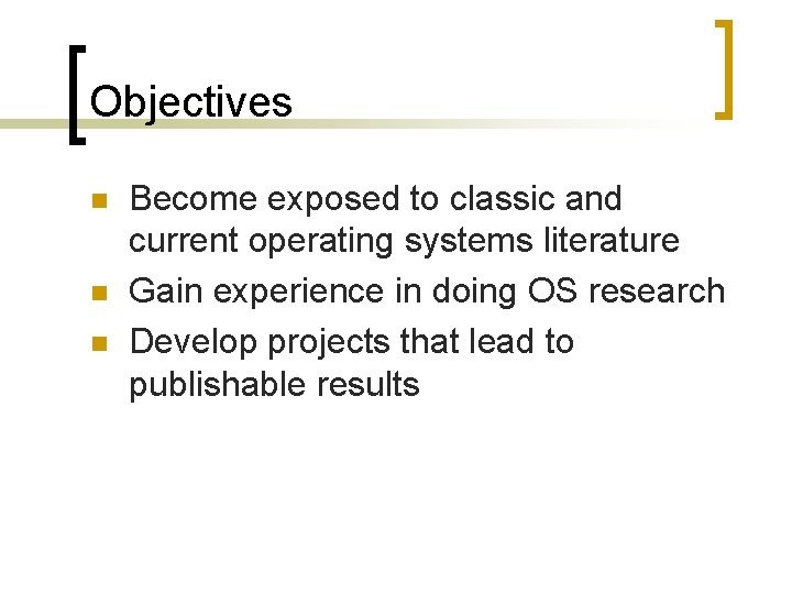 Objectives n n n Become exposed to classic and current operating systems literature Gain