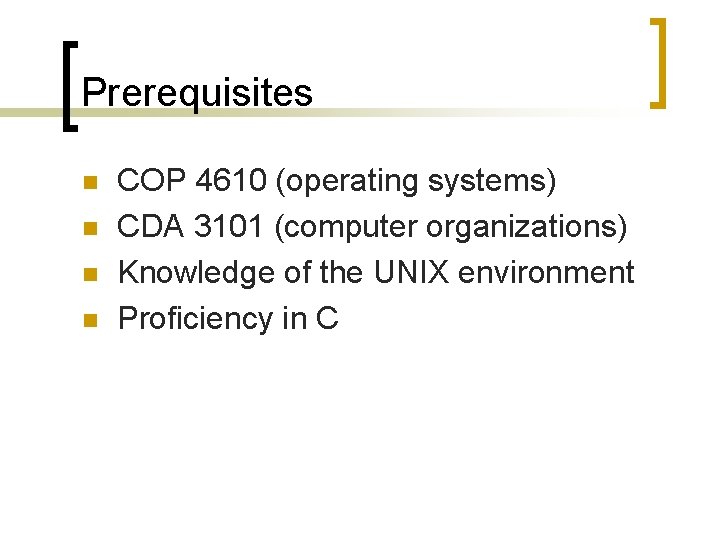 Prerequisites n n COP 4610 (operating systems) CDA 3101 (computer organizations) Knowledge of the