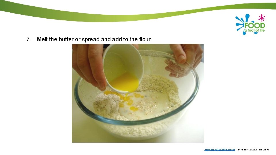 7. Melt the butter or spread and add to the flour. www. foodafactoflife. org.