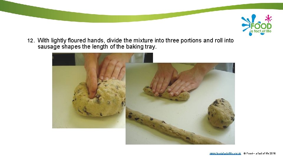 12. With lightly floured hands, divide the mixture into three portions and roll into