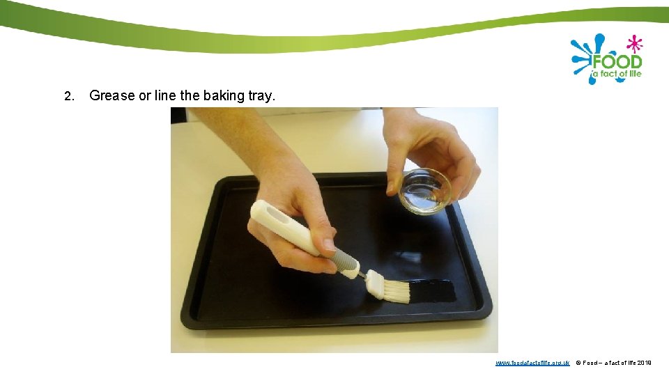 2. Grease or line the baking tray. www. foodafactoflife. org. uk © Food –
