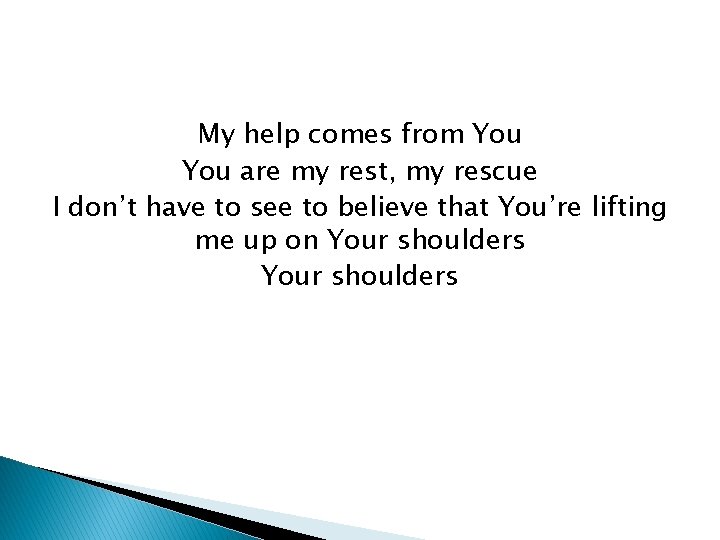 My help comes from You are my rest, my rescue I don’t have to