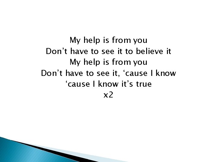My help is from you Don’t have to see it to believe it My