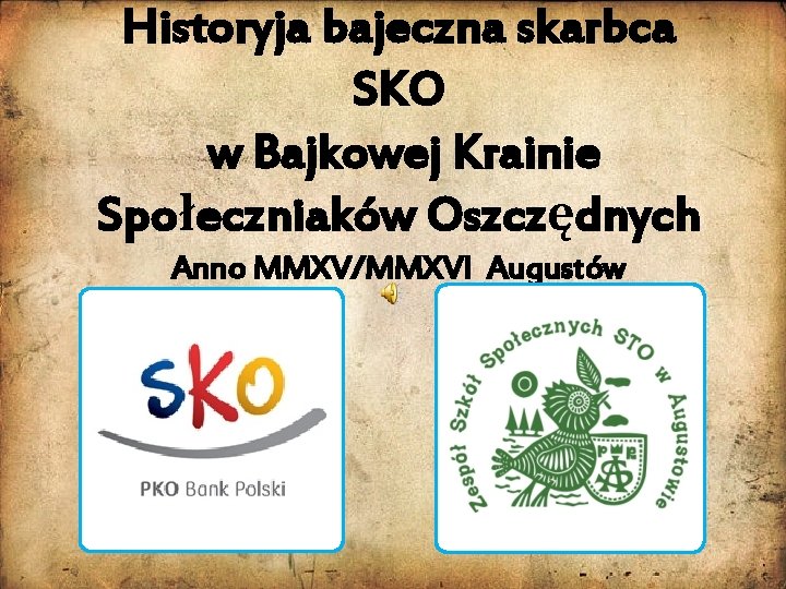 Historyja bajeczna skarbca SKO w Bajkowej Krainie Społeczniaków Oszczędnych Anno MMXV/MMXVI Augustów 