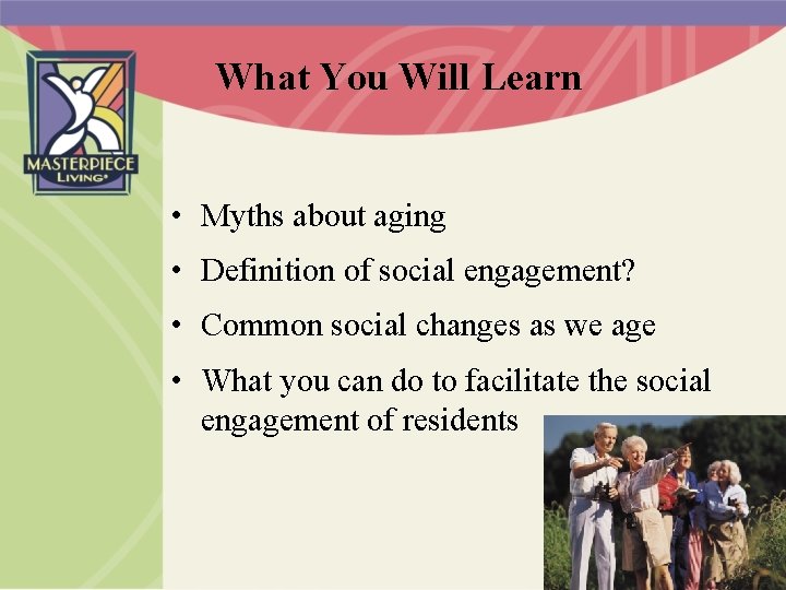 What You Will Learn • Myths about aging • Definition of social engagement? •