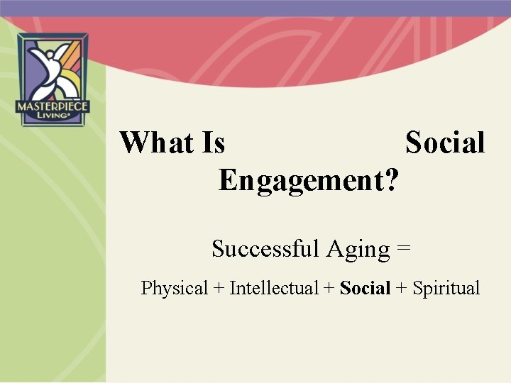 What Is Social Engagement? Successful Aging = Physical + Intellectual + Social + Spiritual