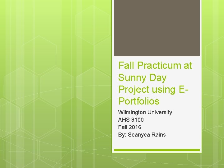 Fall Practicum at Sunny Day Project using EPortfolios Wilmington University AHS 8100 Fall 2016
