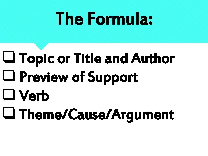 The Formula: q Topic or Title and Author q Preview of Support q Verb