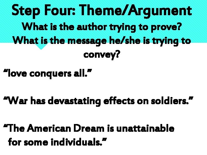 Step Four: Theme/Argument What is the author trying to prove? What is the message