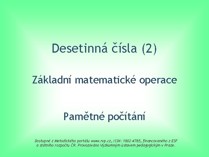Desetinná čísla (2) Základní matematické operace Pamětné počítání Dostupné z Metodického portálu www. rvp.