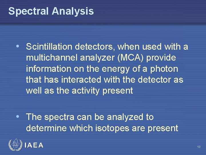 Spectral Analysis • Scintillation detectors, when used with a multichannel analyzer (MCA) provide information