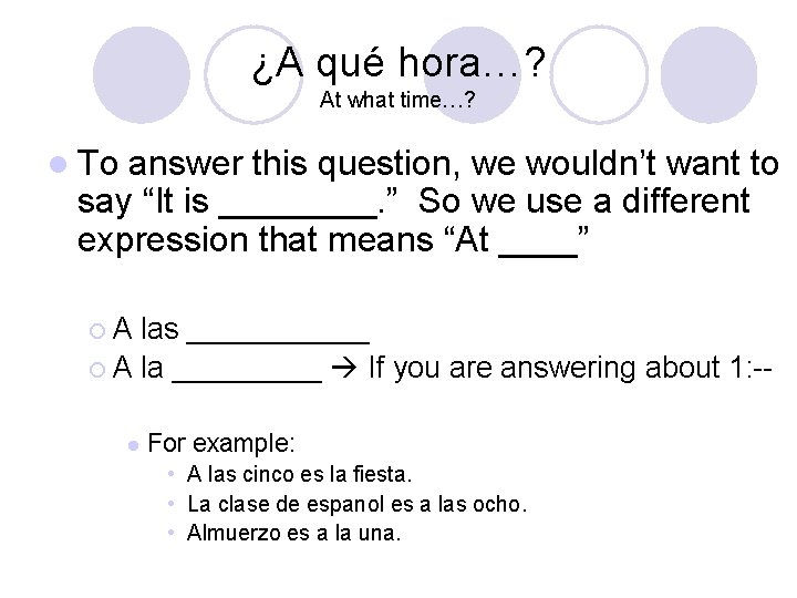 ¿A qué hora…? At what time…? l To answer this question, we wouldn’t want