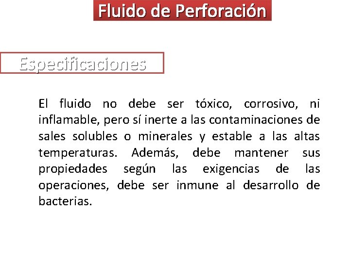 Fluido de Perforación Especificaciones El fluido no debe ser tóxico, corrosivo, ni inflamable, pero