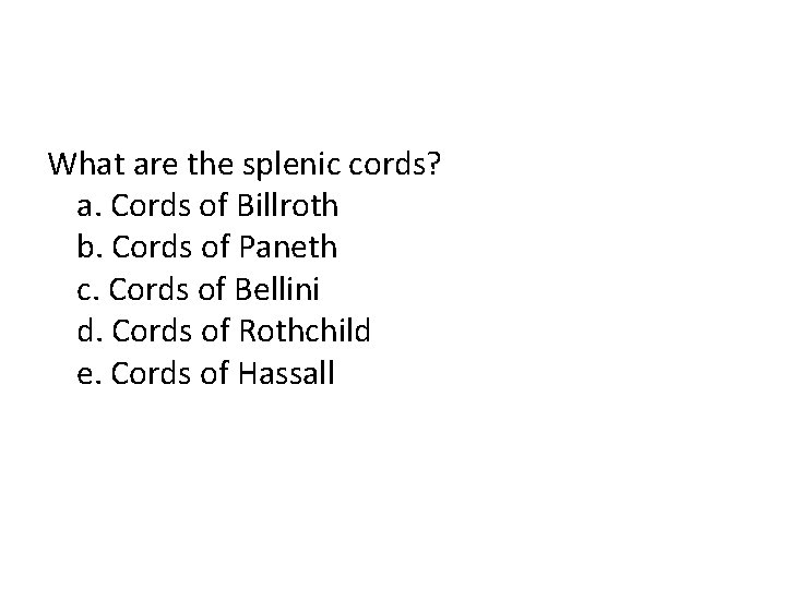 What are the splenic cords? a. Cords of Billroth b. Cords of Paneth c.