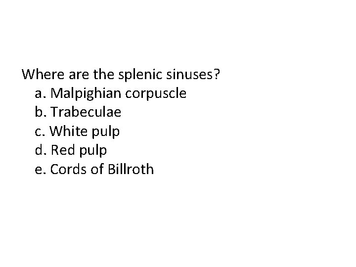 Where are the splenic sinuses? a. Malpighian corpuscle b. Trabeculae c. White pulp d.