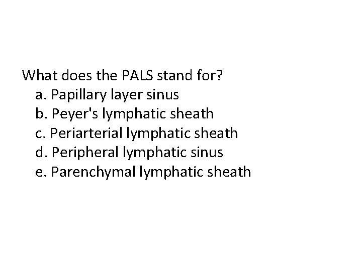 What does the PALS stand for? a. Papillary layer sinus b. Peyer's lymphatic sheath