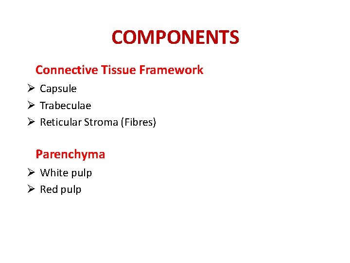 COMPONENTS Connective Tissue Framework Ø Capsule Ø Trabeculae Ø Reticular Stroma (Fibres) Parenchyma Ø