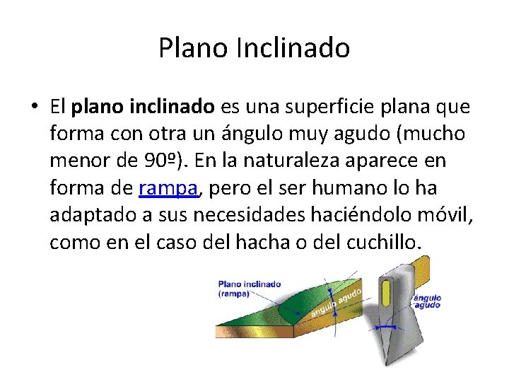 Plano Inclinado • El plano inclinado es una superficie plana que forma con otra