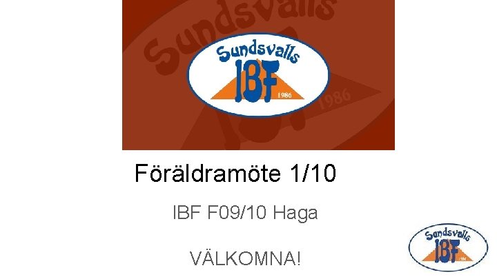 Föräldramöte 1/10 IBF F 09/10 Haga VÄLKOMNA! 