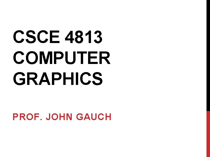 CSCE 4813 COMPUTER GRAPHICS PROF. JOHN GAUCH 