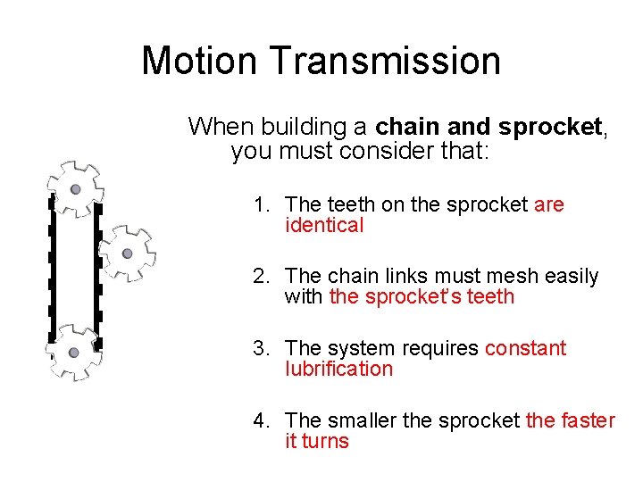 Motion Transmission When building a chain and sprocket, you must consider that: 1. The