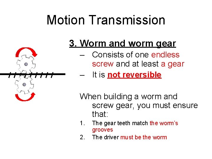 Motion Transmission 3. Worm and worm gear – Consists of one endless screw and