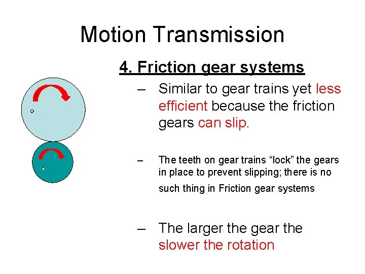 Motion Transmission 4. Friction gear systems – Similar to gear trains yet less efficient