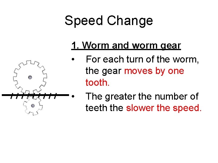 Speed Change 1. Worm and worm gear • For each turn of the worm,