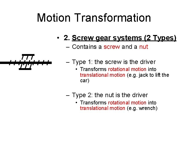 Motion Transformation • 2. Screw gear systems (2 Types) – Contains a screw and