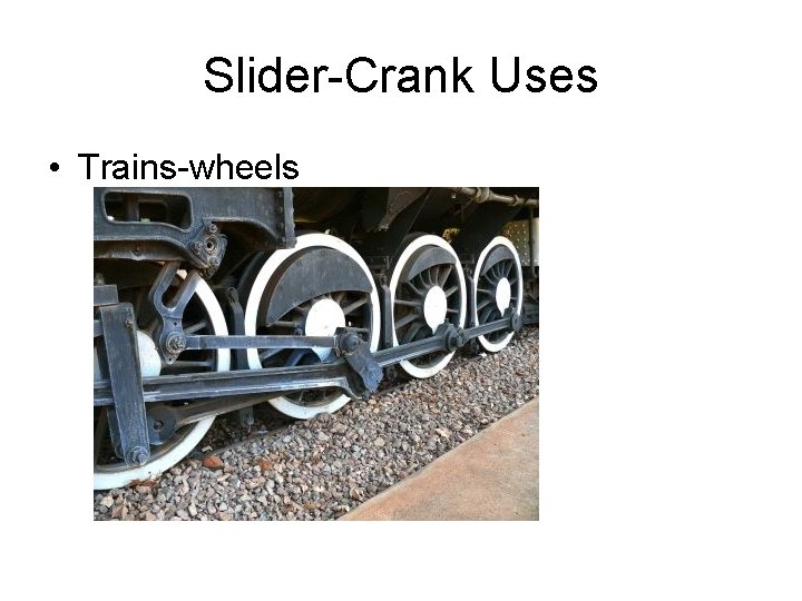 Slider-Crank Uses • Trains-wheels 