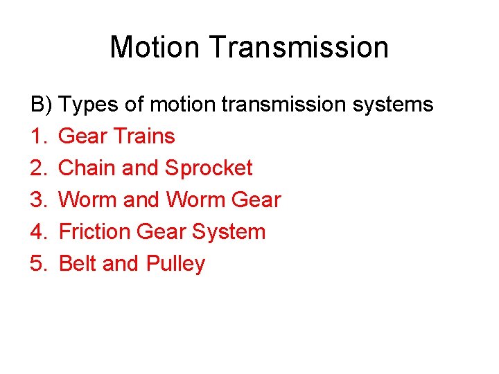 Motion Transmission B) Types of motion transmission systems 1. Gear Trains 2. Chain and