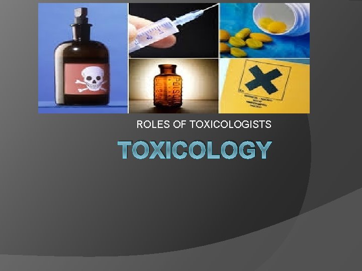 ROLES OF TOXICOLOGISTS TOXICOLOGY 