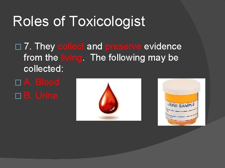 Roles of Toxicologist � 7. They collect and preserve evidence from the living. The