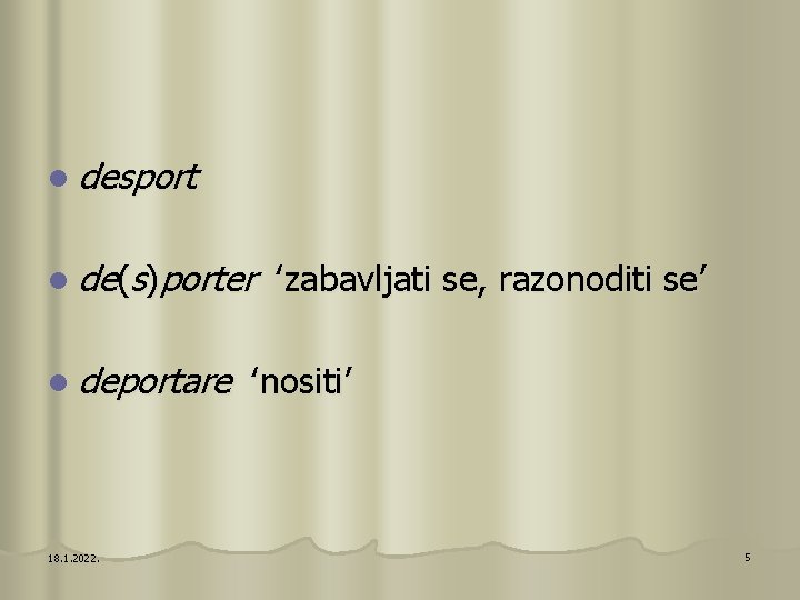 l desport l de(s)porter l deportare 18. 1. 2022. ‛zabavljati se, razonoditi se’ ‛nositi’