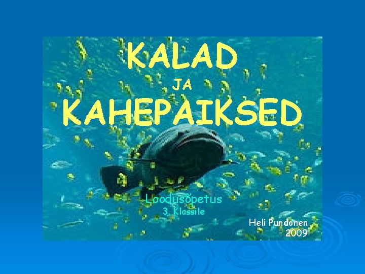 KALAD JA KAHEPAIKSED Loodusõpetus 3. Klassile Heli Pundonen 2009 