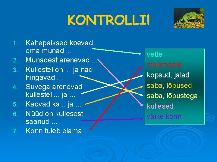 KONTROLLI! 1. 2. 3. 4. 5. 6. 7. Kahepaiksed koevad oma munad. . .