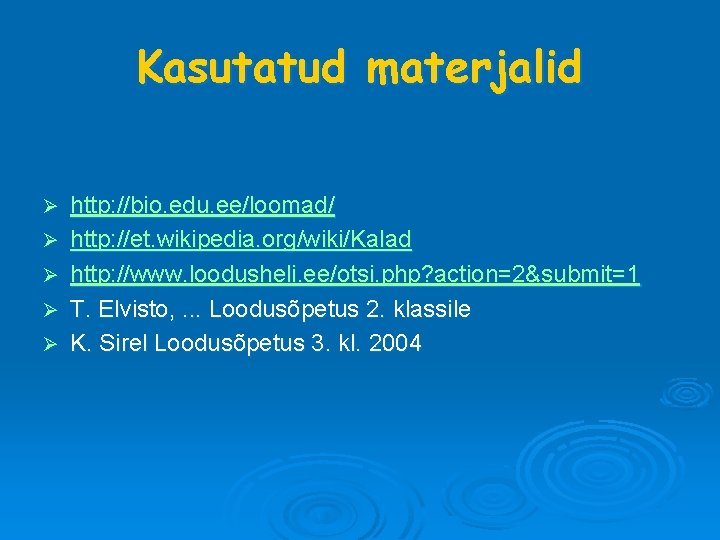 Kasutatud materjalid Ø Ø Ø http: //bio. edu. ee/loomad/ http: //et. wikipedia. org/wiki/Kalad http: