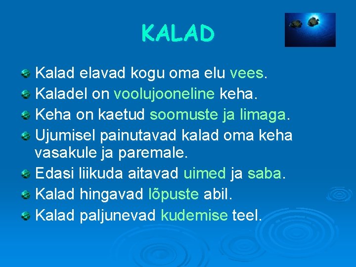 KALAD Kalad elavad kogu oma elu vees. Kaladel on voolujooneline keha. Keha on kaetud